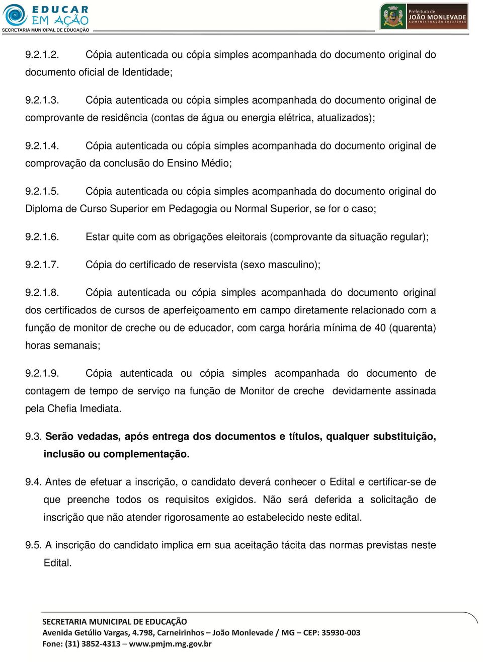 Cópia autenticada ou cópia simples acompanhada do documento original de comprovação da conclusão do Ensino Médio; 9.2.1.5.