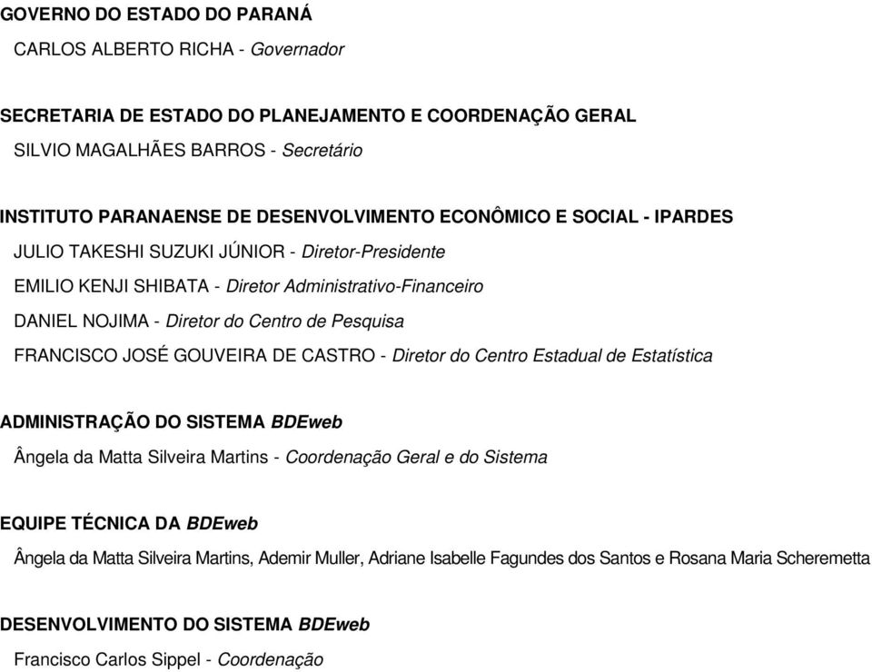 Pesquisa FRANCISCO JOSÉ GOUVEIRA DE CASTRO - Diretor do Centro Estadual de Estatística ADMINISTRAÇÃO DO SISTEMA BDEweb Ângela da Matta Silveira Martins - Coordenação Geral e do Sistema