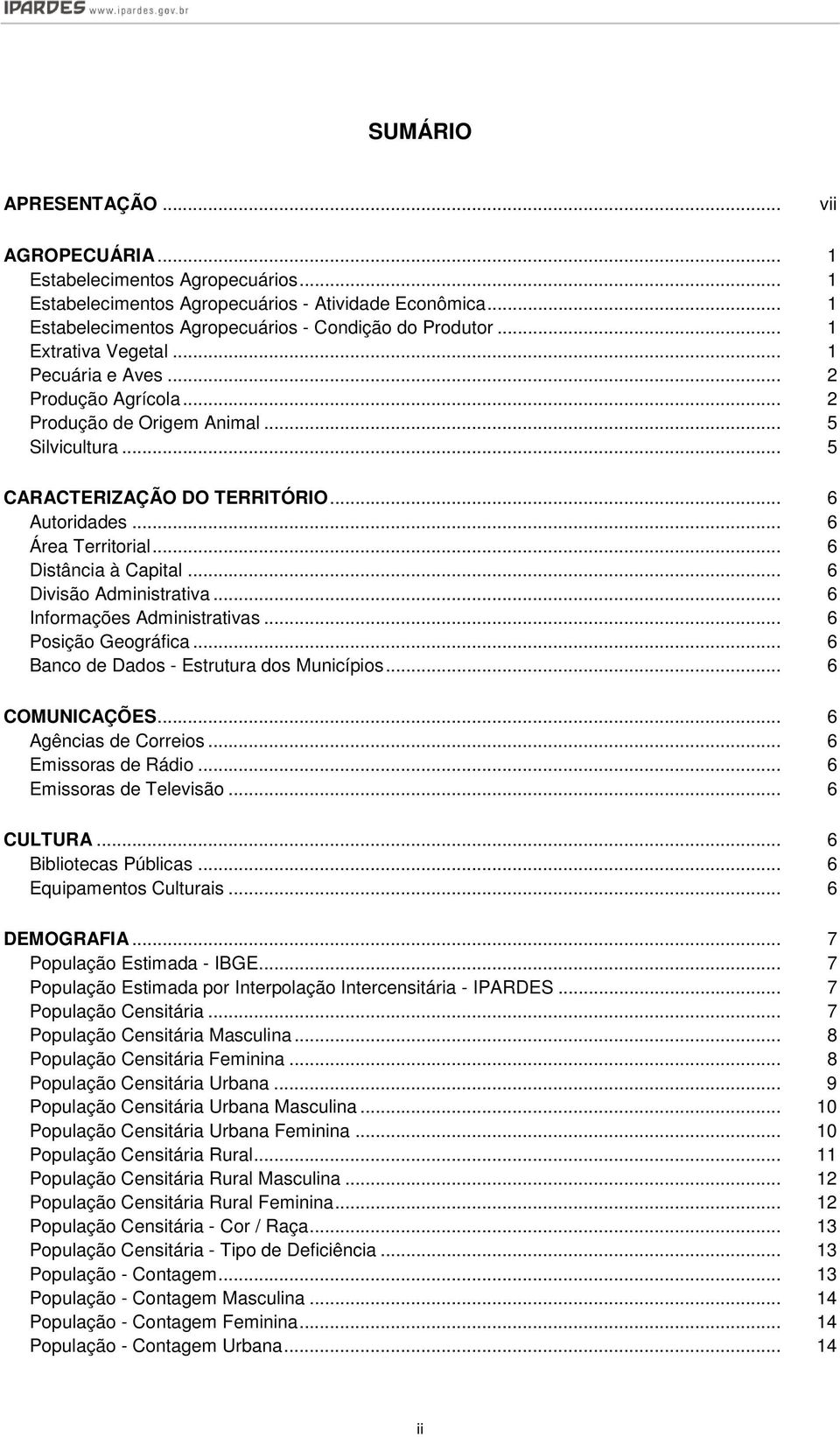 .. 6 Distância à Capital... 6 Divisão Administrativa... 6 Informações Administrativas... 6 Posição Geográfica... 6 Banco de Dados - Estrutura dos Municípios... 6 COMUNICAÇÕES... 6 Agências de Correios.