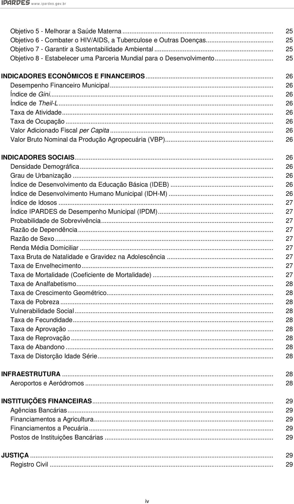 .. 26 Taxa de Atividade... 26 Taxa de Ocupação... 26 Valor Adicionado Fiscal per Capita... 26 Valor Bruto Nominal da Produção Agropecuária (VBP)... 26 INDICADORES SOCIAIS... 26 Densidade Demográfica.