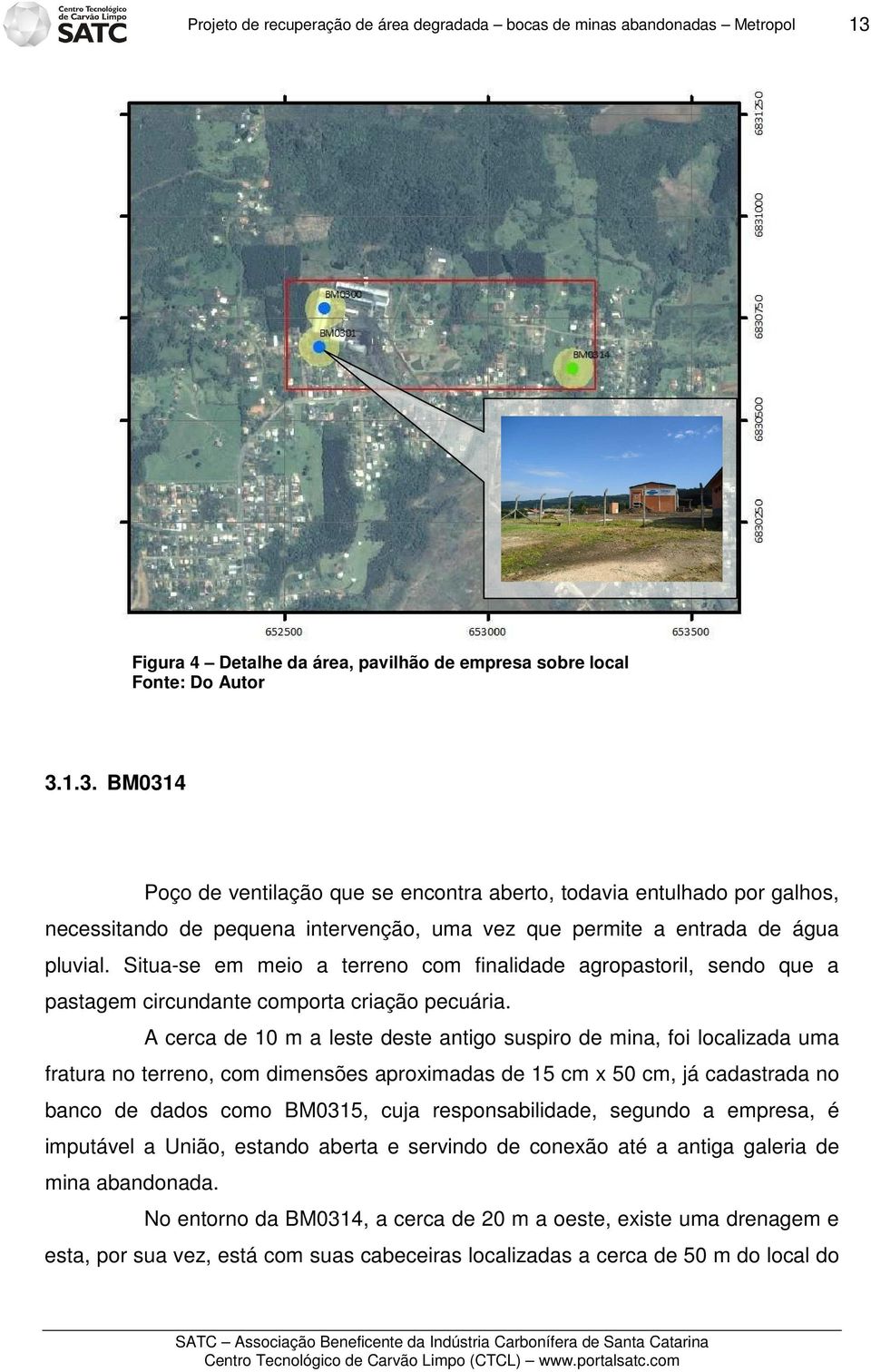 1.3. BM0314 Poço de ventilação que se encontra aberto, todavia entulhado por galhos, necessitando de pequena intervenção, uma vez que permite a entrada de água pluvial.