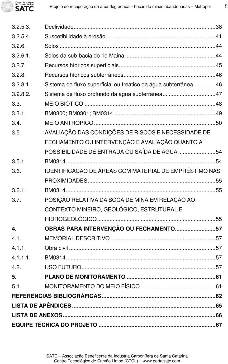 .. 47 3.3. MEIO BIÓTICO... 48 3.3.1. BM0300; BM0301; BM0314... 49 3.4. MEIO ANTRÓPICO... 50