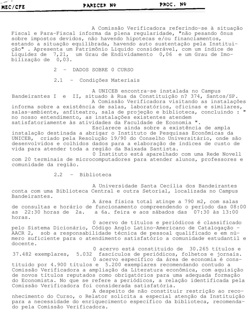 Apresenta um Patrimônio Liquido considerável, com um índice de Liquidez de 7,21, um Grau de Endividamento 0,06 e um Grau de Imobilização de 0,03. 2 - DADOS SOBRE 0 CURSO 2.