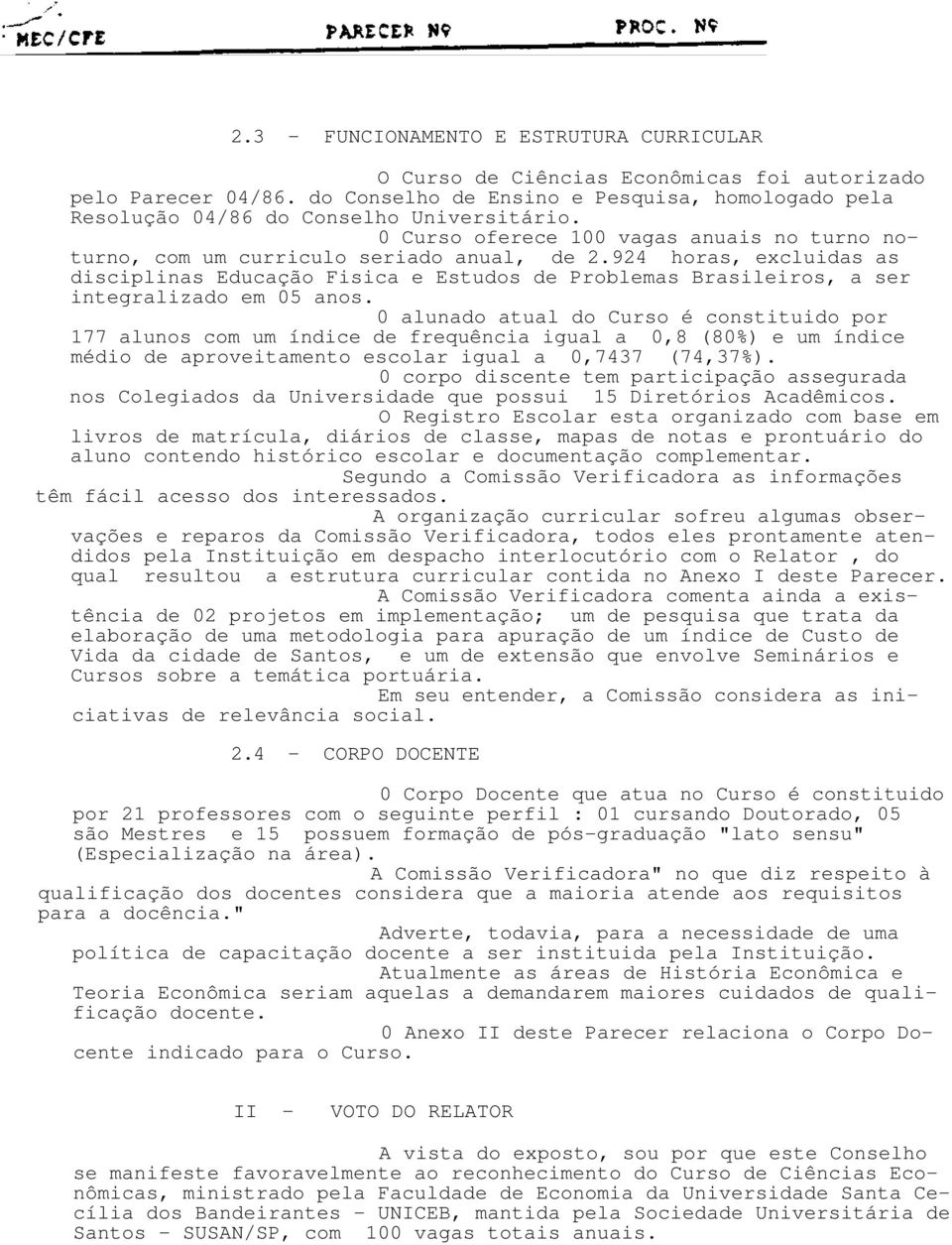 924 horas, excluidas as disciplinas Educação Fisica e Estudos de Problemas Brasileiros, a ser integralizado em 05 anos.