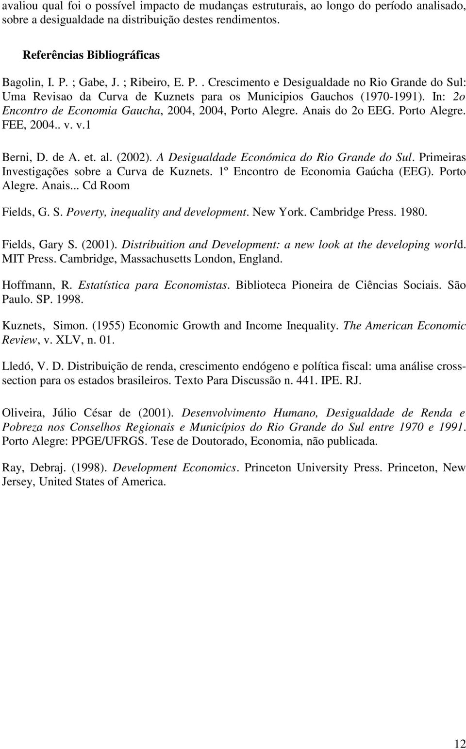 In: 2o Encontro de Economia Gaucha, 2004, 2004, Porto Alegre. Anais do 2o EEG. Porto Alegre. FEE, 2004.. v. v.1 Berni, D. de A. et. al. (2002). A Desigualdade Económica do Rio Grande do Sul.