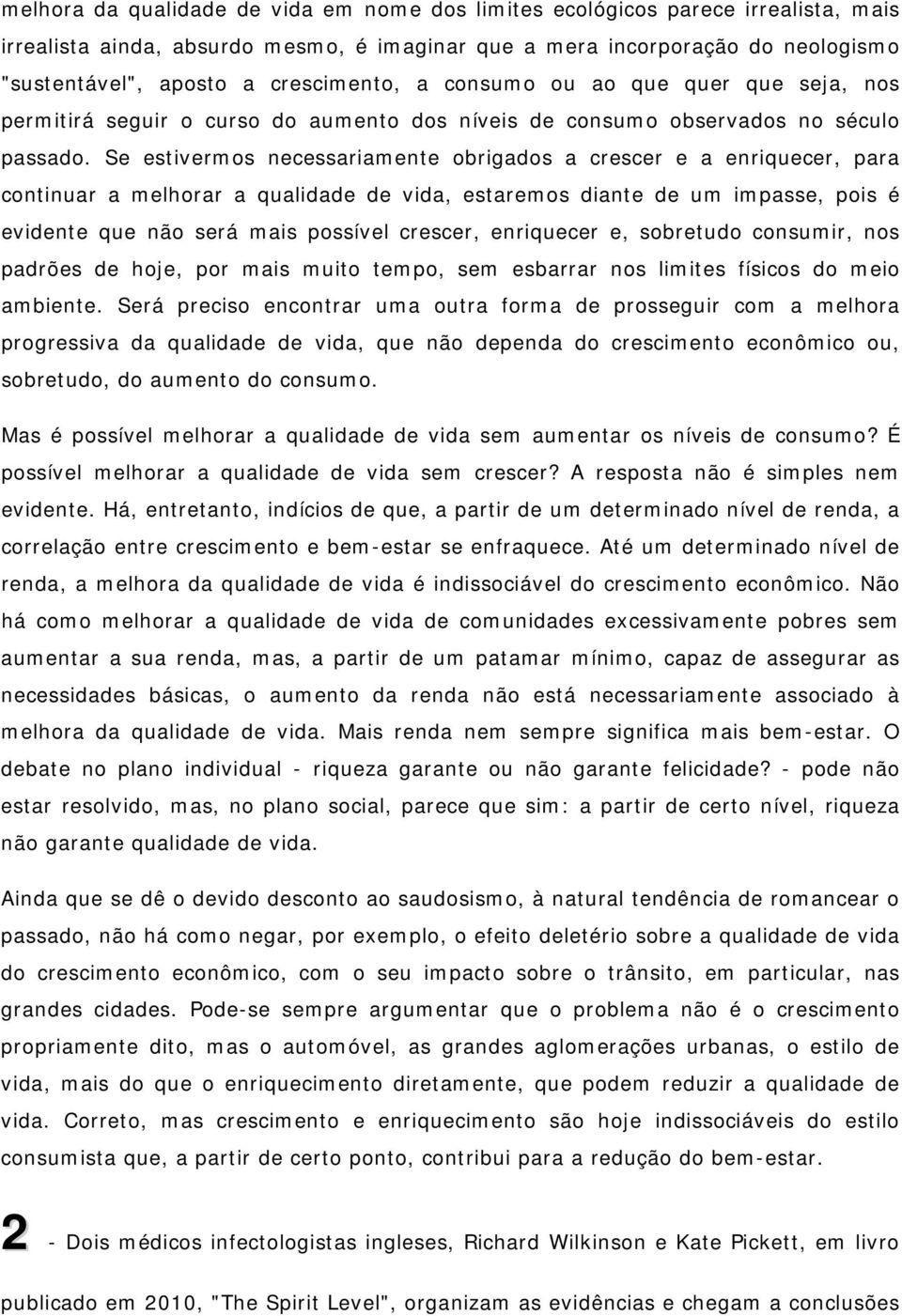 Se estivermos necessariamente obrigados a crescer e a enriquecer, para continuar a melhorar a qualidade de vida, estaremos diante de um impasse, pois é evidente que não será mais possível crescer,