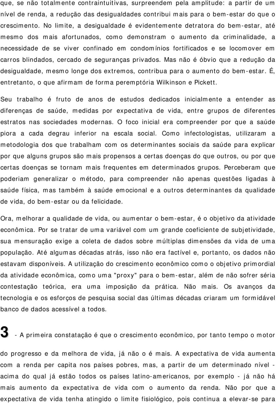 fortificados e se locomover em carros blindados, cercado de seguranças privados. Mas não é óbvio que a redução da desigualdade, mesmo longe dos extremos, contribua para o aumento do bem-estar.