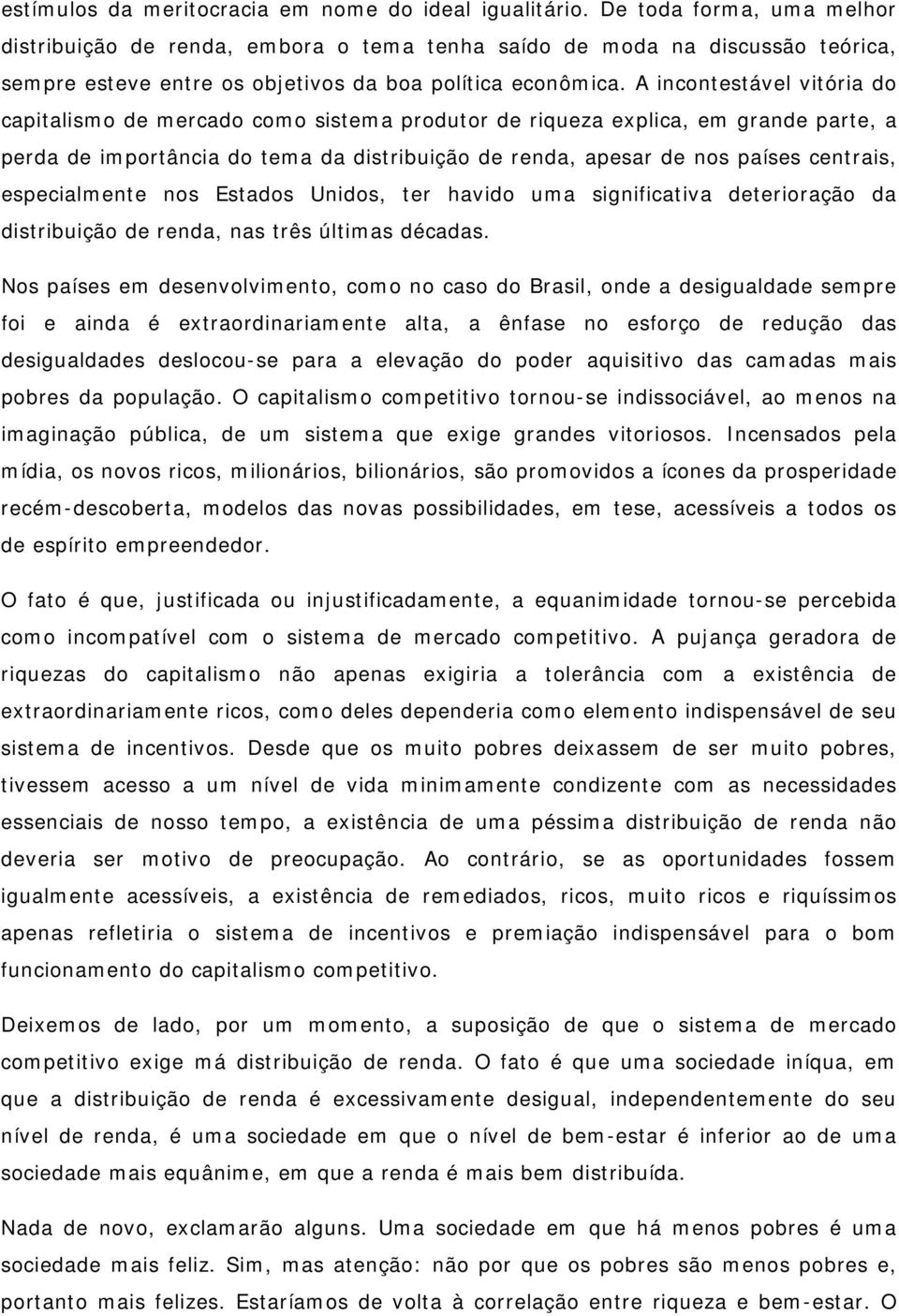 A incontestável vitória do capitalismo de mercado como sistema produtor de riqueza explica, em grande parte, a perda de importância do tema da distribuição de renda, apesar de nos países centrais,