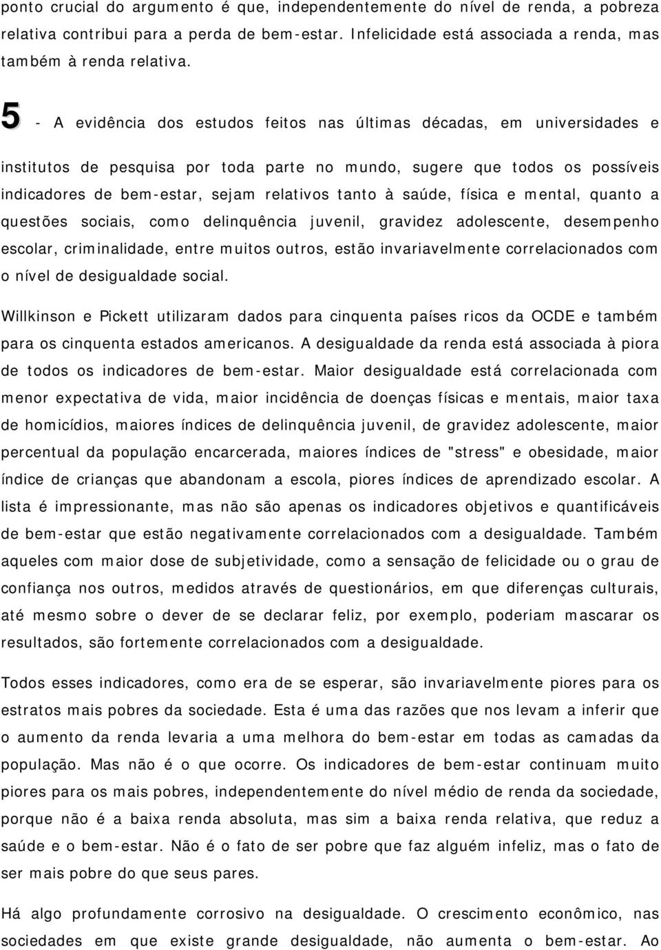 tanto à saúde, física e mental, quanto a questões sociais, como delinquência juvenil, gravidez adolescente, desempenho escolar, criminalidade, entre muitos outros, estão invariavelmente