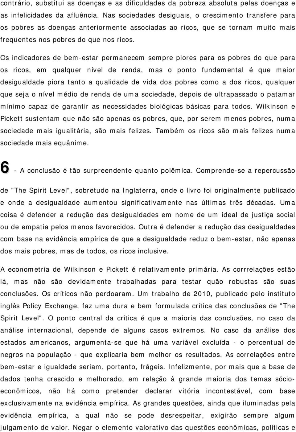 Os indicadores de bem-estar permanecem sempre piores para os pobres do que para os ricos, em qualquer nível de renda, mas o ponto fundamental é que maior desigualdade piora tanto a qualidade de vida