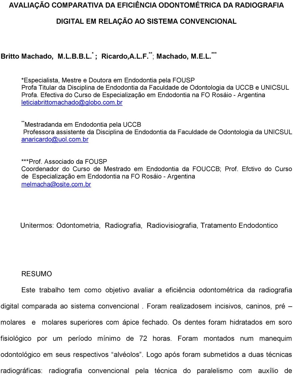 br ** Mestradanda em Endodontia pela UCCB Professora assistente da Disciplina de Endodontia da Faculdade de Odontologia da UNICSUL anaricardo@uol.com.br ***Prof.