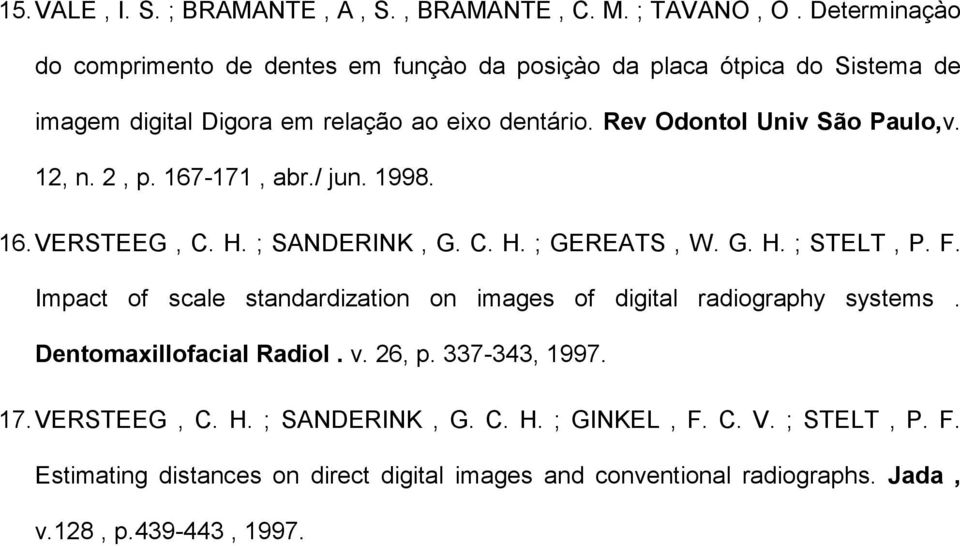 Rev Odontol Univ São Paulo,v. 12, n. 2, p. 167-171, abr./ jun. 1998. 16. VERSTEEG, C. H. ; SANDERINK, G. C. H. ; GEREATS, W. G. H. ; STELT, P. F.