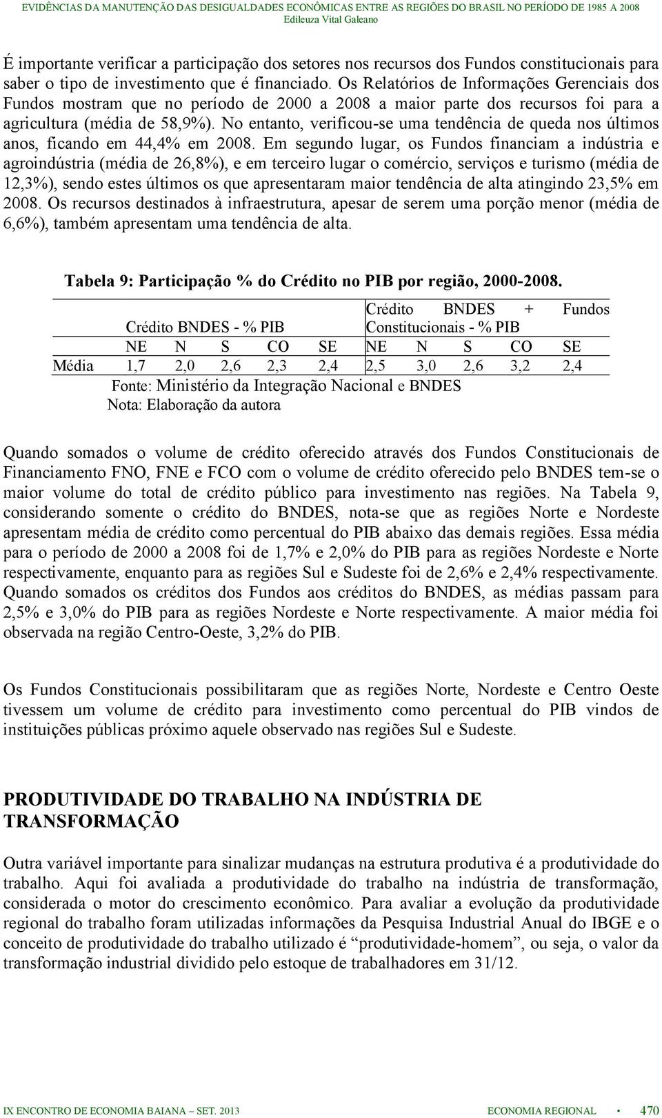 No entanto, verificou-se uma tendência de queda nos últimos anos, ficando em 44,4% em 2008.