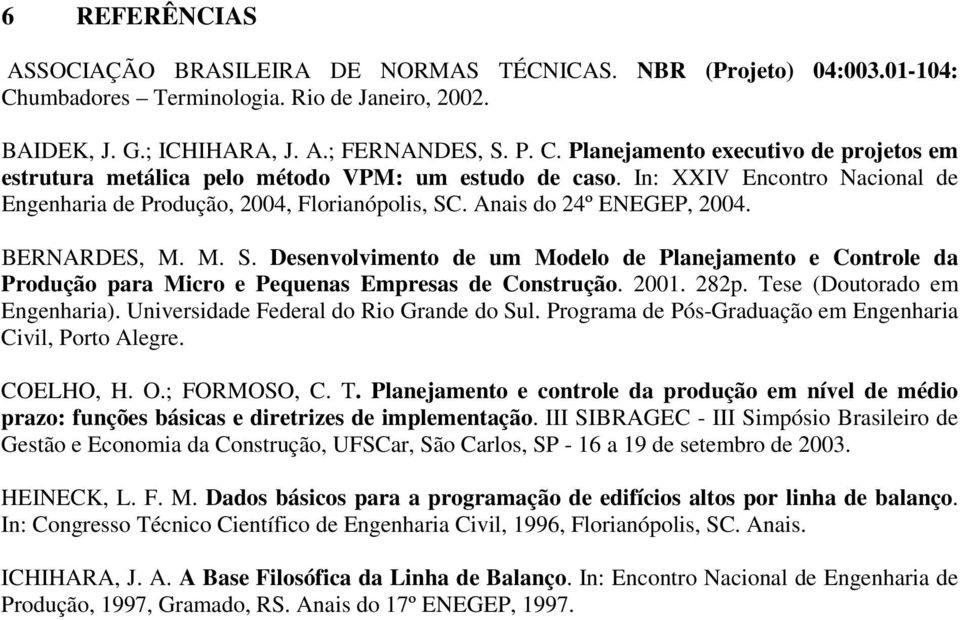 2001. 282p. Tese (Doutorado em Engenharia). Universidade Federal do Rio Grande do Sul. Programa de Pós-Graduação em Engenharia Civil, Porto Alegre. COELHO, H. O.; FORMOSO, C. T. Planejamento e controle da produção em nível de médio prazo: funções básicas e diretrizes de implementação.