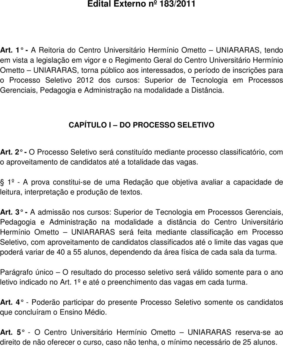 interessados, o período de inscrições para o Processo Seletivo 2012 dos cursos: Superior de Tecnologia em Processos Gerenciais, Pedagogia e Administração na modalidade a Distância.