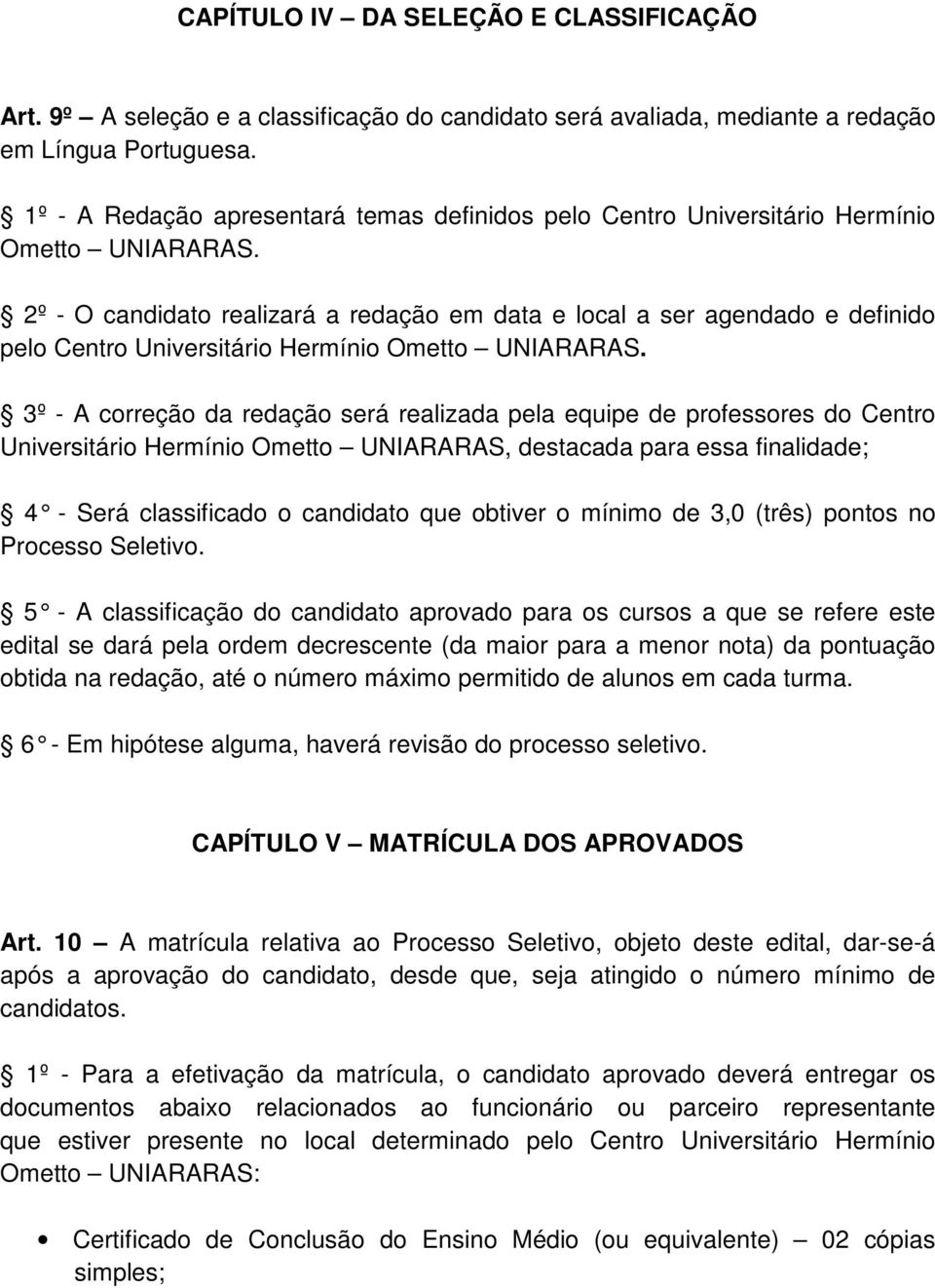 2º - O candidato realizará a redação em data e local a ser agendado e definido pelo Centro Universitário Hermínio Ometto UNIARARAS.