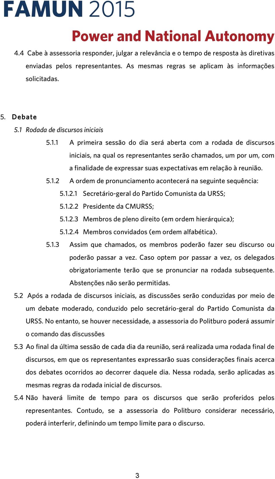 5.1.2 A ordem de pronunciamento acontecerá na seguinte sequência: 5.1.2.1 Secretário-geral do Partido Comunista da URSS; 5.1.2.2 Presidente da CMURSS; 5.1.2.3 Membros de pleno direito (em ordem hierárquica); 5.