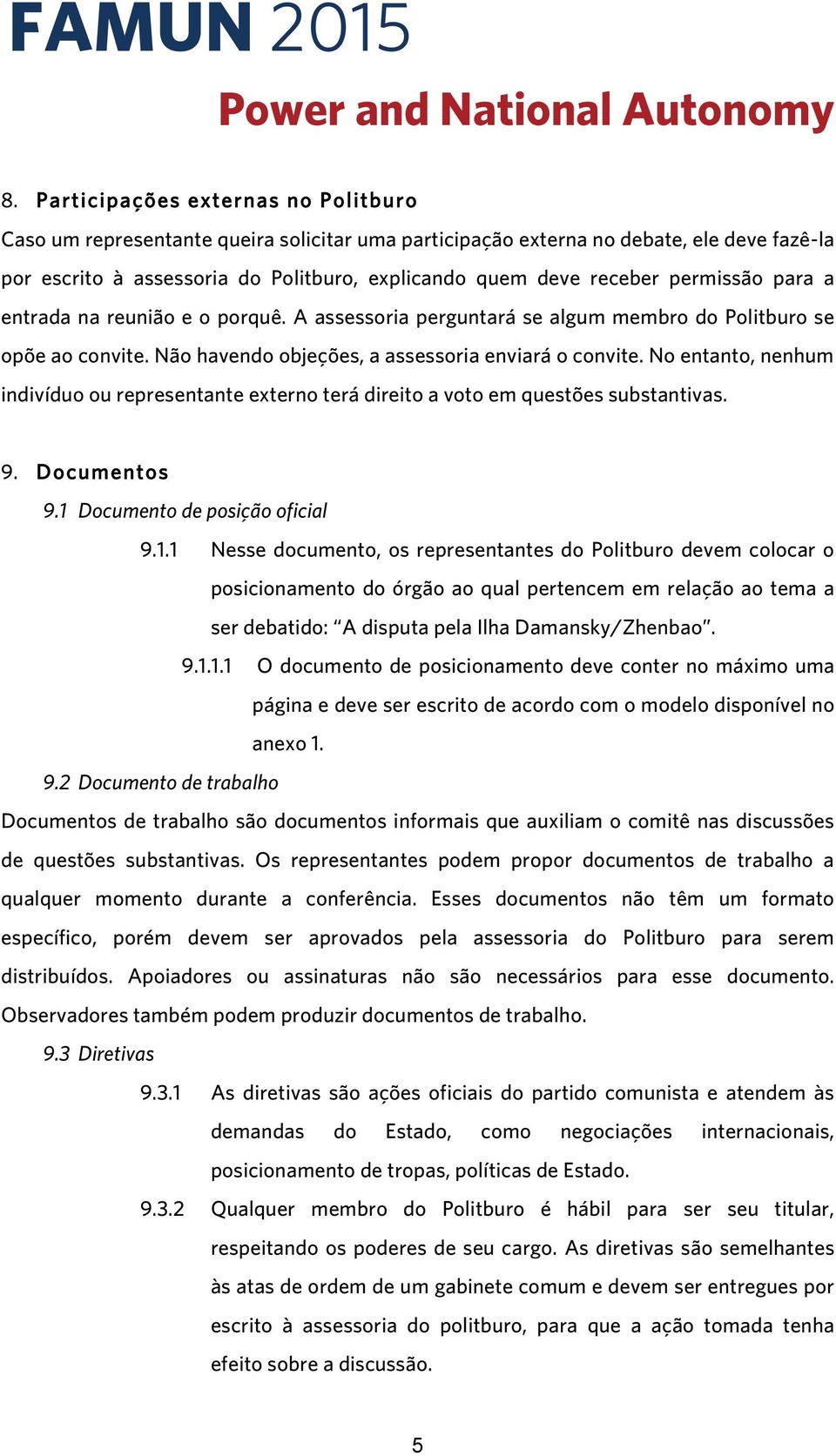 No entanto, nenhum indivíduo ou representante externo terá direito a voto em questões substantivas. 9. Documentos 9.1 