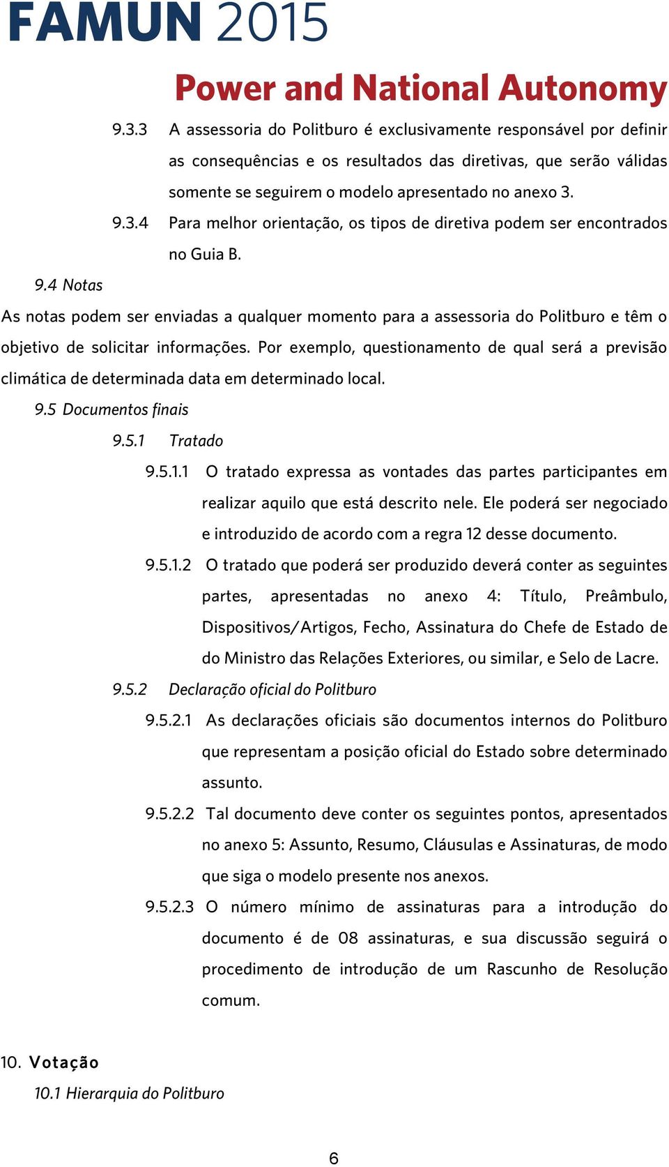 Por exemplo, questionamento de qual será a previsão climática de determinada data em determinado local. 9.5 Documentos finais 9.5.1 