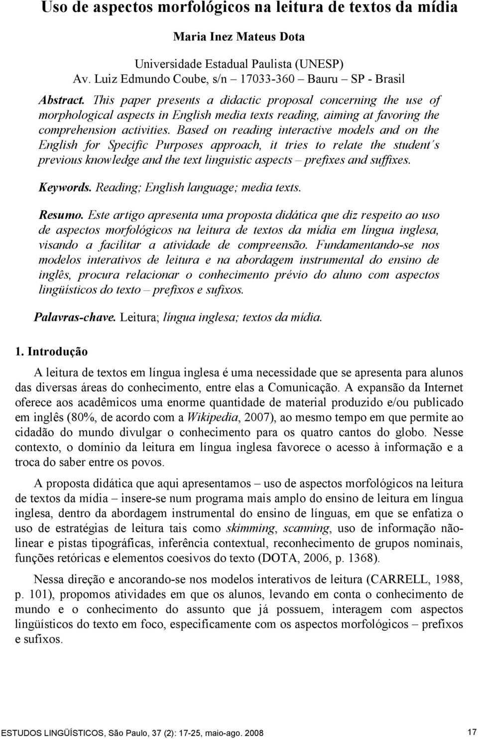 Based on reading interactive models and on the English for Specific Purposes approach, it tries to relate the student s previous knowledge and the text linguistic aspects prefixes and suffixes.