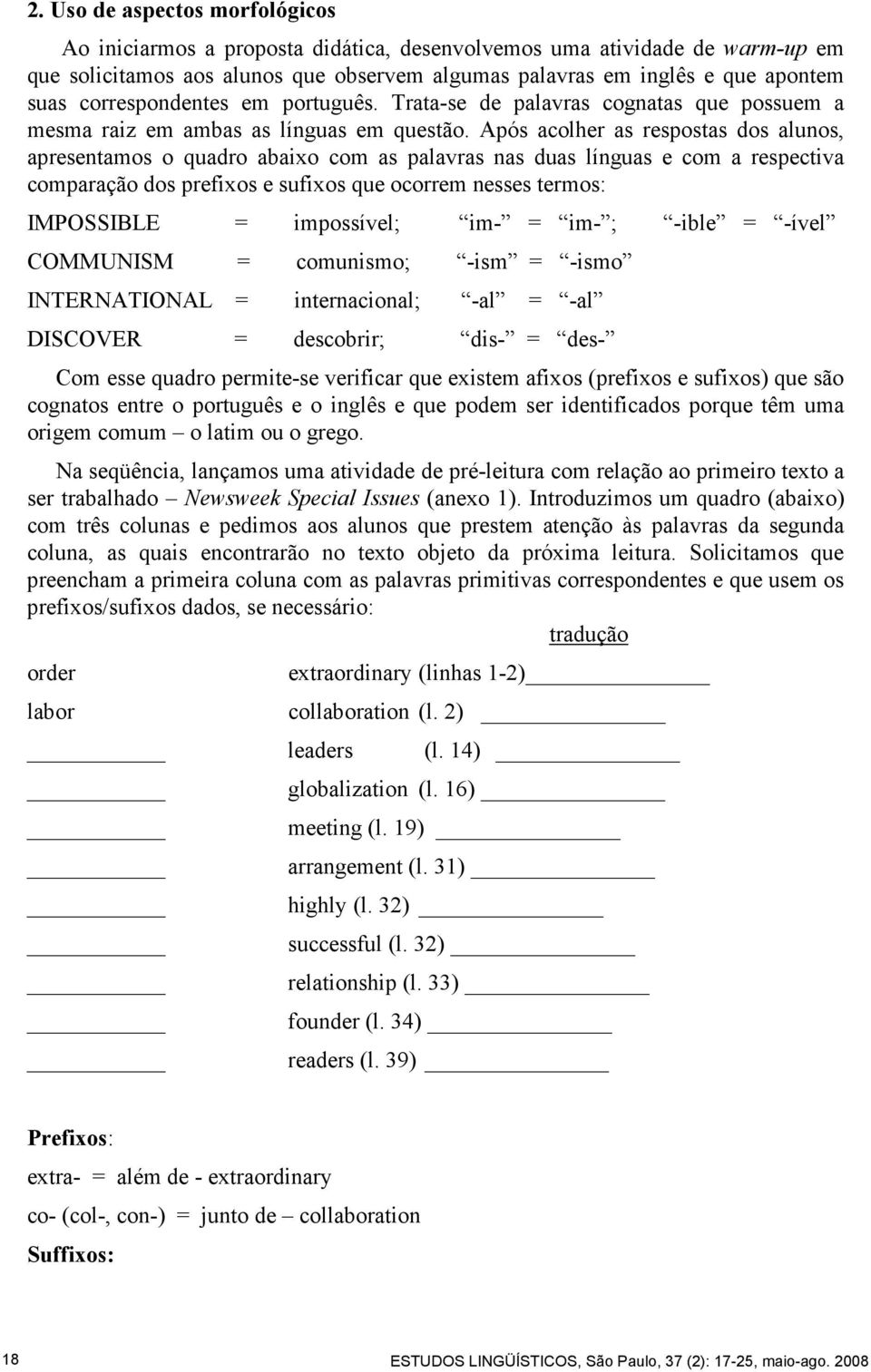 Após acolher as respostas dos alunos, apresentamos o quadro abaixo com as palavras nas duas línguas e com a respectiva comparação dos prefixos e sufixos que ocorrem nesses termos: IMPOSSIBLE =