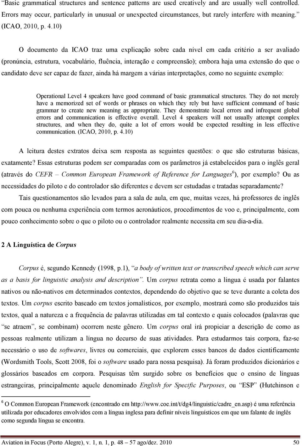 10) O documento da ICAO traz uma explicação sobre cada nível em cada critério a ser avaliado (pronúncia, estrutura, vocabulário, fluência, interação e compreensão); embora haja uma extensão do que o