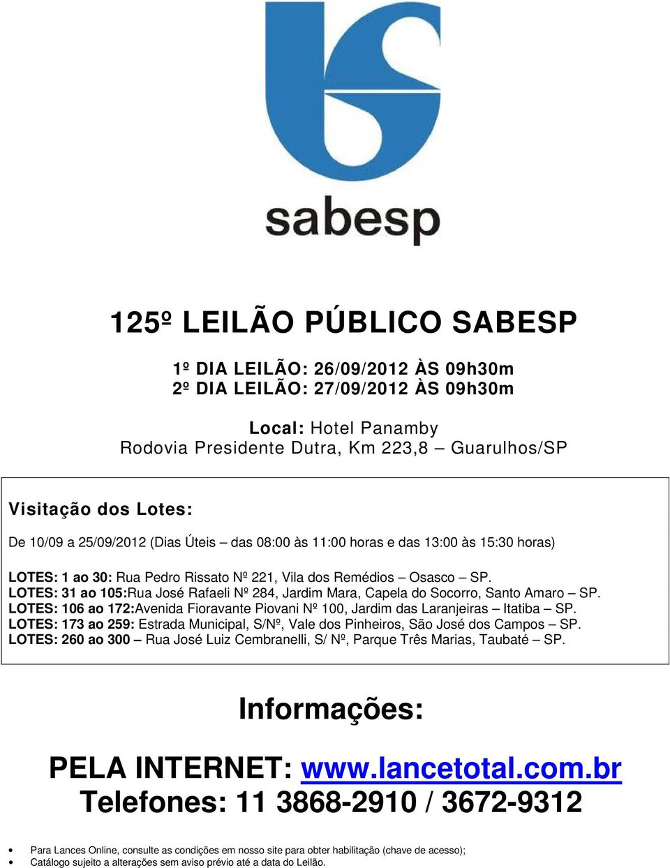 LOTES: 31 ao 105:Rua José Rafaeli Nº 284, Jardim Mara, Capela do Socorro, Santo Amaro SP. LOTES: 106 ao 172:Avenida Fioravante Piovani Nº 100, Jardim das Laranjeiras Itatiba SP.