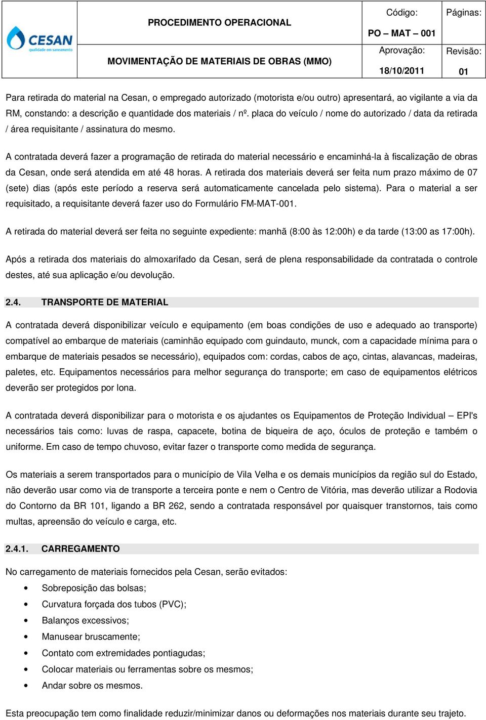 A contratada deverá fazer a programação de retirada do material necessário e encaminhá-la à fiscalização de obras da Cesan, onde será atendida em até 48 horas.