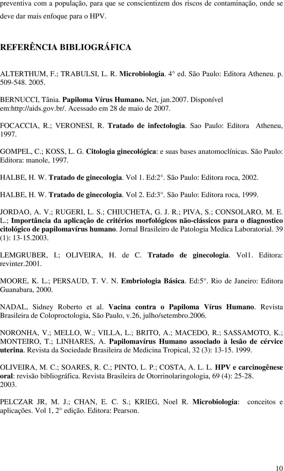 Tratado de infectologia. Sao Paulo: Editora Atheneu, 1997. GOMPEL, C.; KOSS, L. G. Citologia ginecológica: e suas bases anatomoclínicas. São Paulo: Editora: manole, 1997. HALBE, H. W.