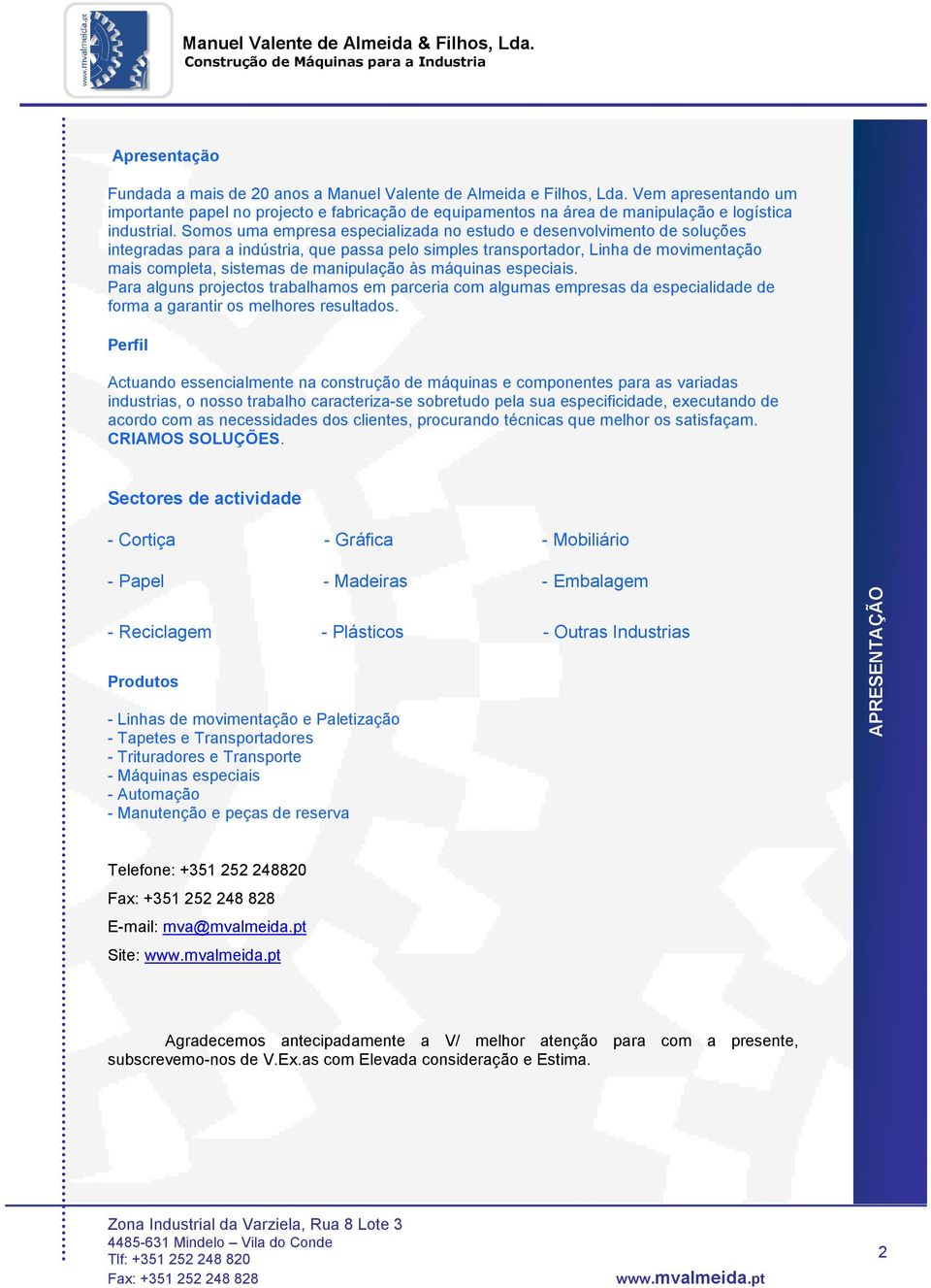 Somos uma empresa especializada no estudo e desenvolvimento de soluções integradas para a indústria, que passa pelo simples transportador, Linha de movimentação mais completa, sistemas de manipulação