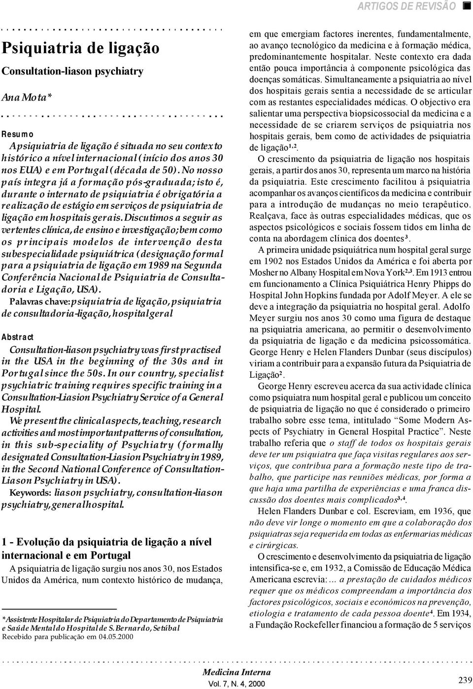 No nosso país integra já a formação pós-graduada; isto é, durante o internato de psiquiatria é obrigatória a realização de estágio em serviços de psiquiatria de ligação em hospitais gerais.