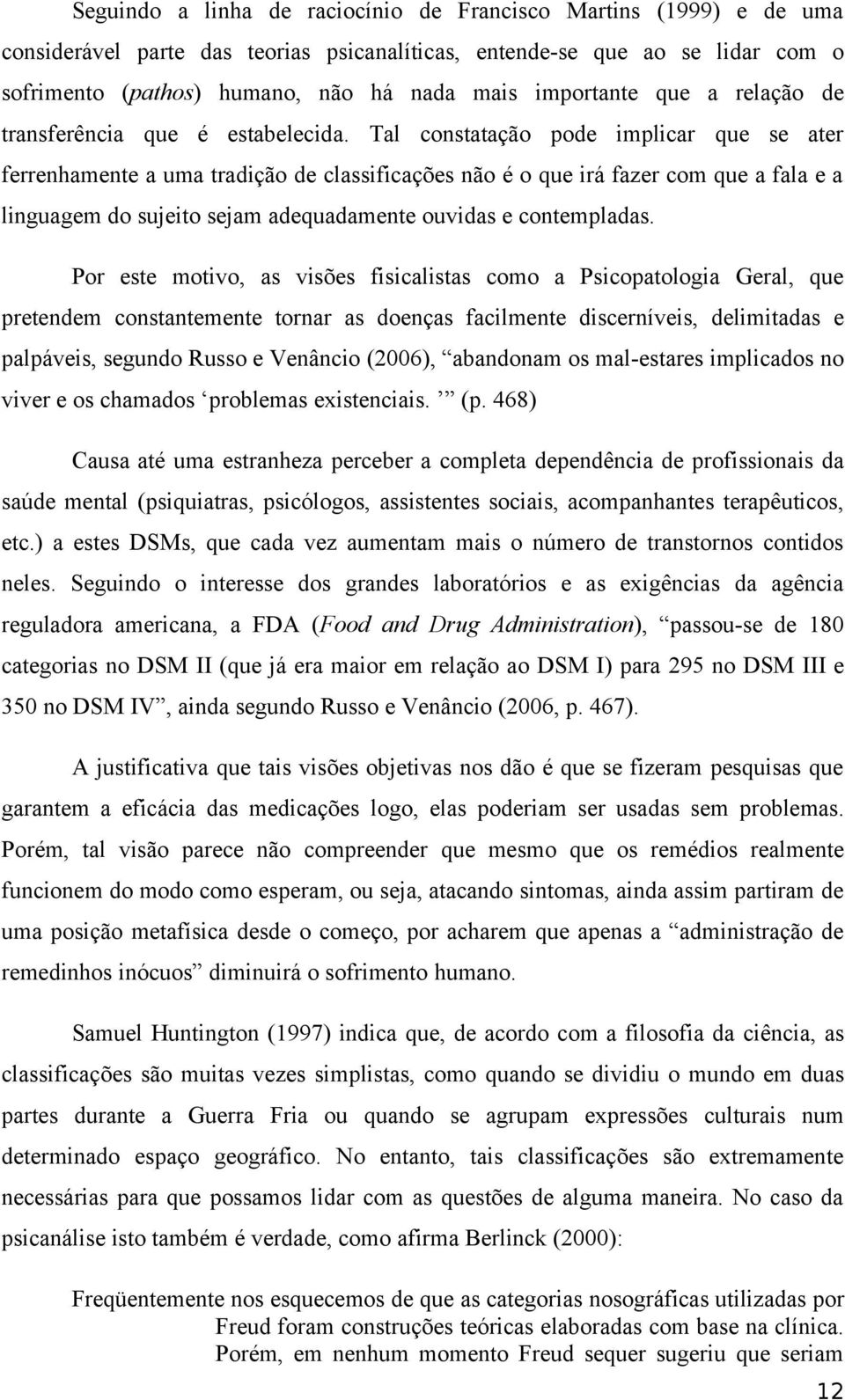 Tal constatação pode implicar que se ater ferrenhamente a uma tradição de classificações não é o que irá fazer com que a fala e a linguagem do sujeito sejam adequadamente ouvidas e contempladas.