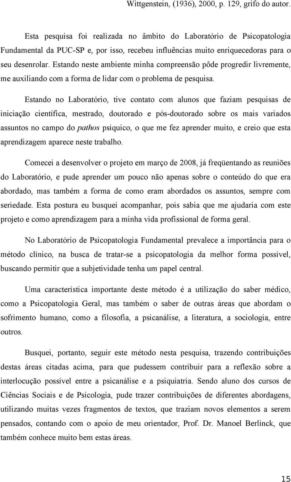 Estando neste ambiente minha compreensão pôde progredir livremente, me auxiliando com a forma de lidar com o problema de pesquisa.