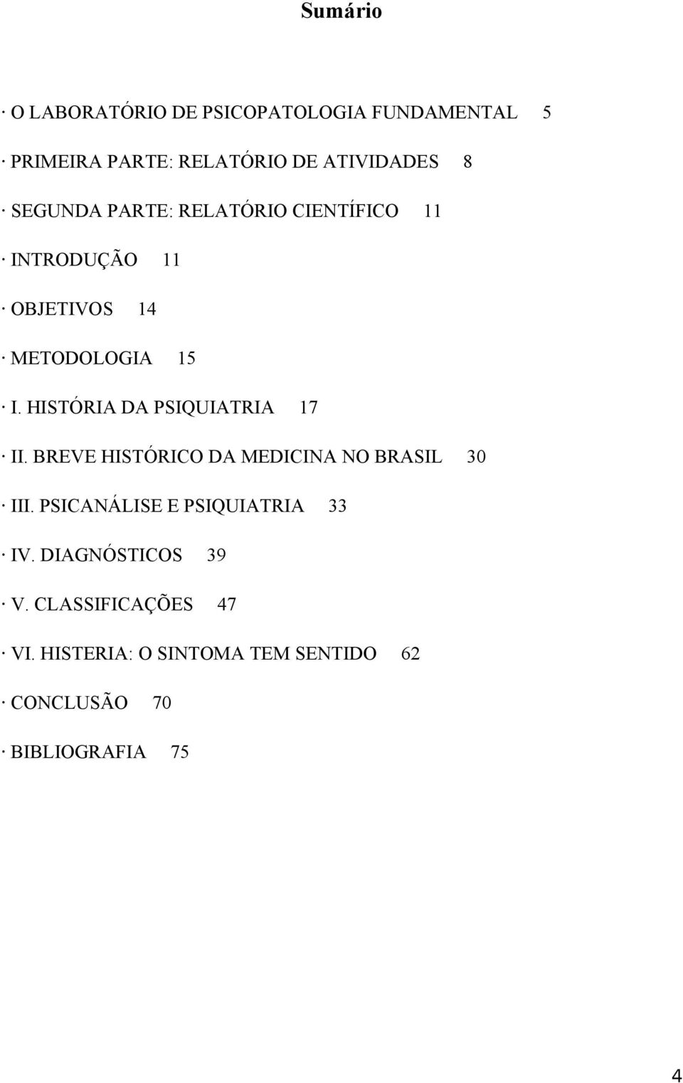 HISTÓRIA DA PSIQUIATRIA 17 II. BREVE HISTÓRICO DA MEDICINA NO BRASIL 30 III.