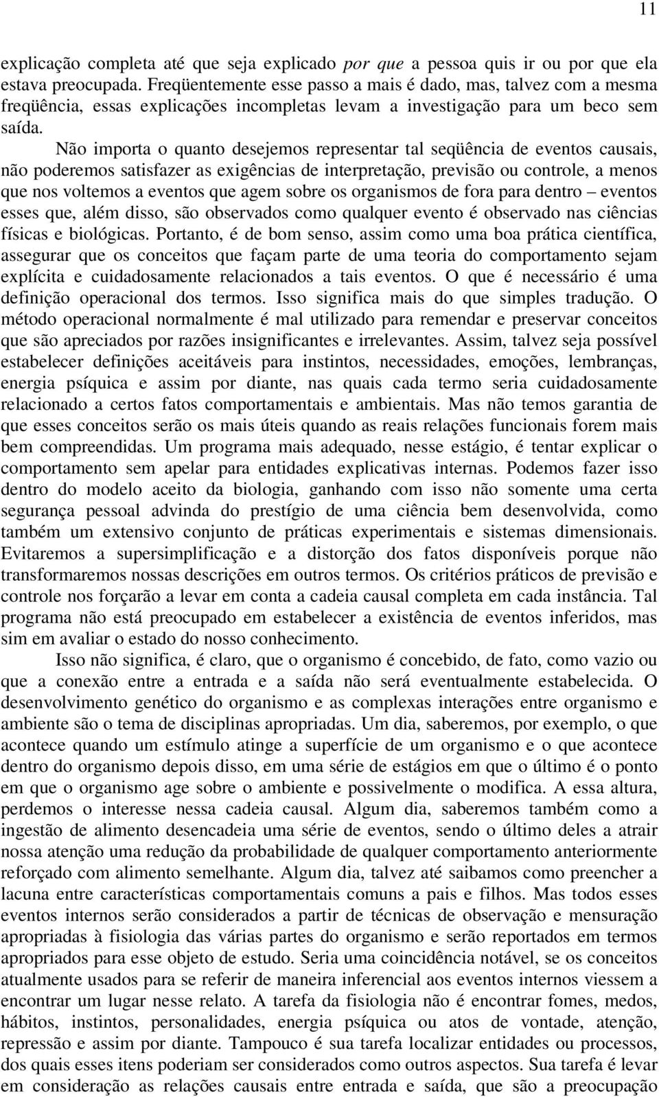 Não importa o quanto desejemos representar tal seqüência de eventos causais, não poderemos satisfazer as exigências de interpretação, previsão ou controle, a menos que nos voltemos a eventos que agem