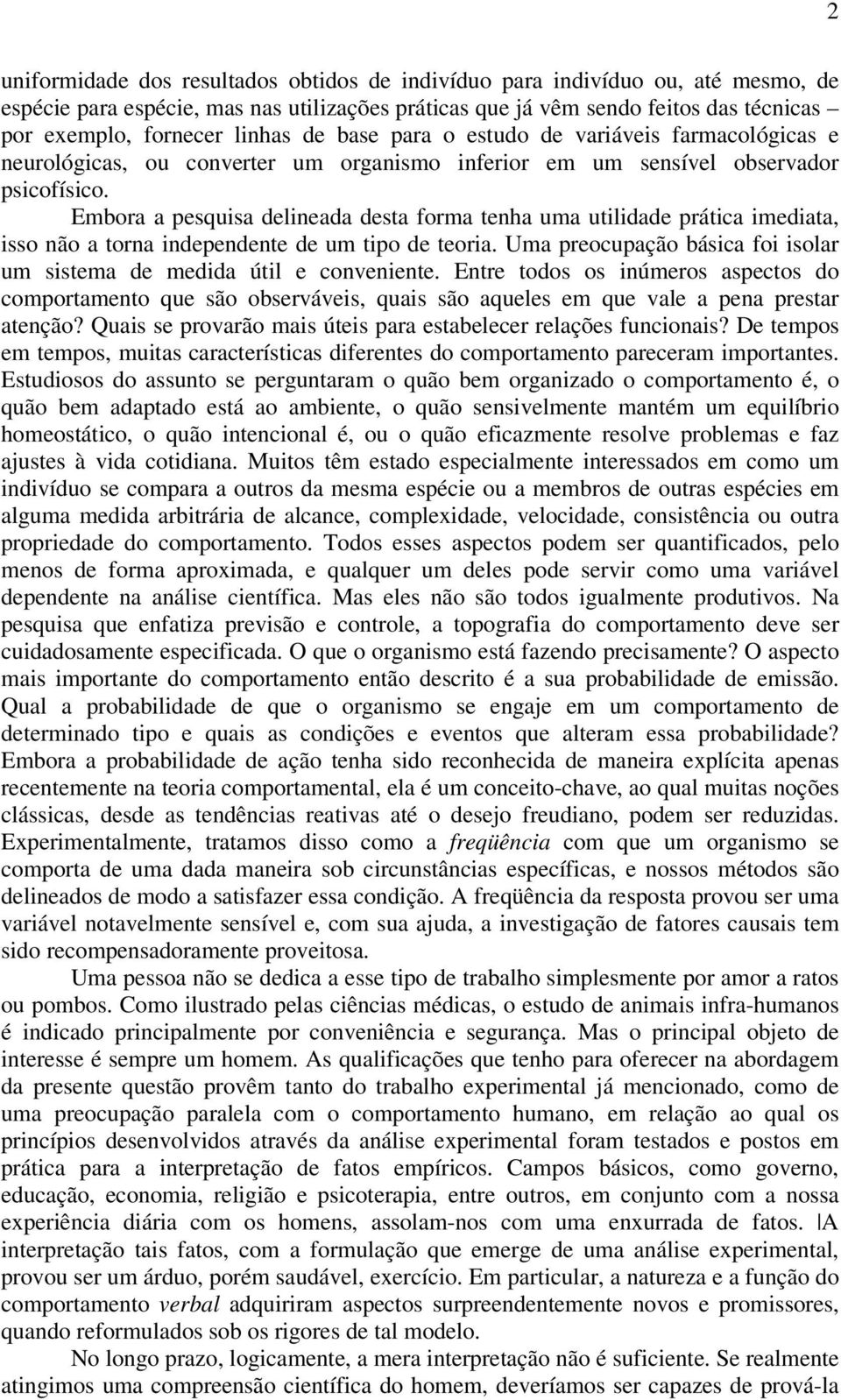 Embora a pesquisa delineada desta forma tenha uma utilidade prática imediata, isso não a torna independente de um tipo de teoria.