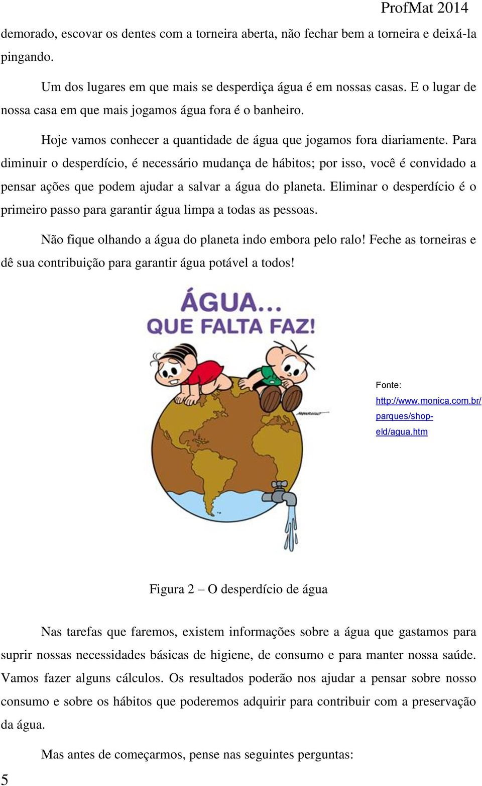 Para diminuir o desperdício, é necessário mudança de hábitos; por isso, você é convidado a pensar ações que podem ajudar a salvar a água do planeta.