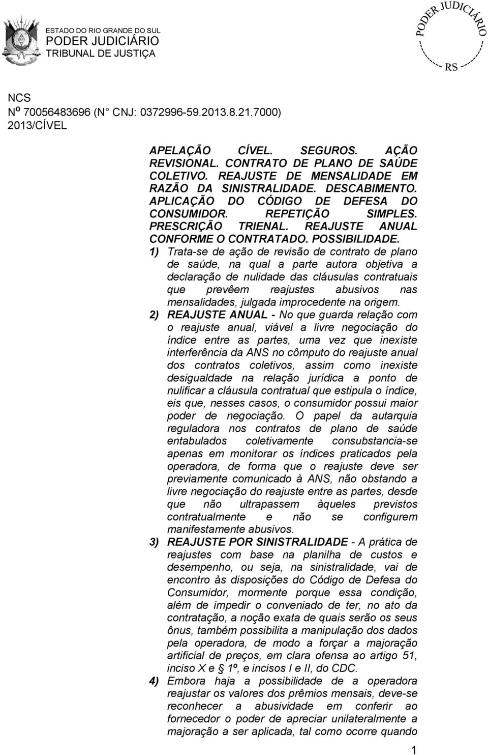 1) Trata-se de ação de revisão de contrato de plano de saúde, na qual a parte autora objetiva a declaração de nulidade das cláusulas contratuais que prevêem reajustes abusivos nas mensalidades,