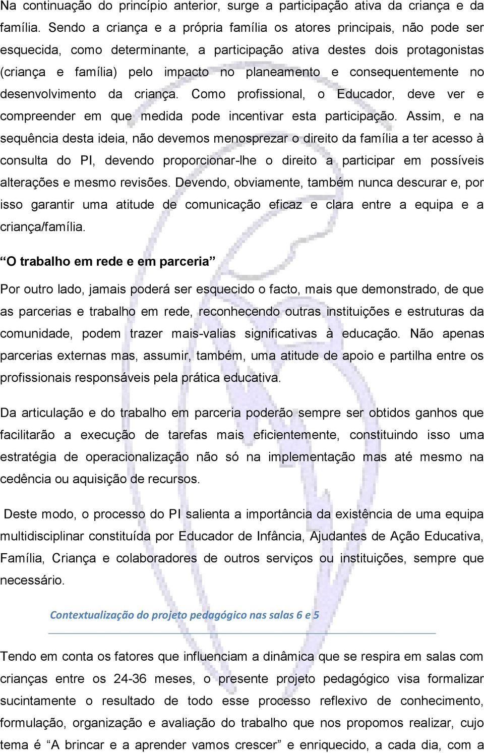 consequentemente no desenvolvimento da criança. Como profissional, o Educador, deve ver e compreender em que medida pode incentivar esta participação.