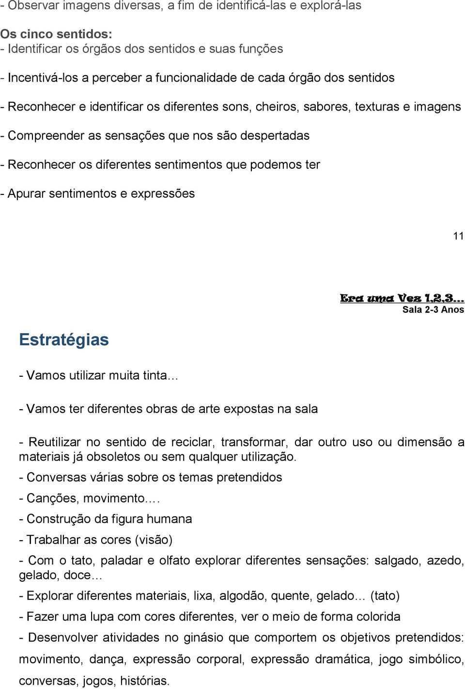 - Apurar sentimentos e expressões 11 Estratégias - Vamos utilizar muita tinta - Vamos ter diferentes obras de arte expostas na sala - Reutilizar no sentido de reciclar, transformar, dar outro uso ou