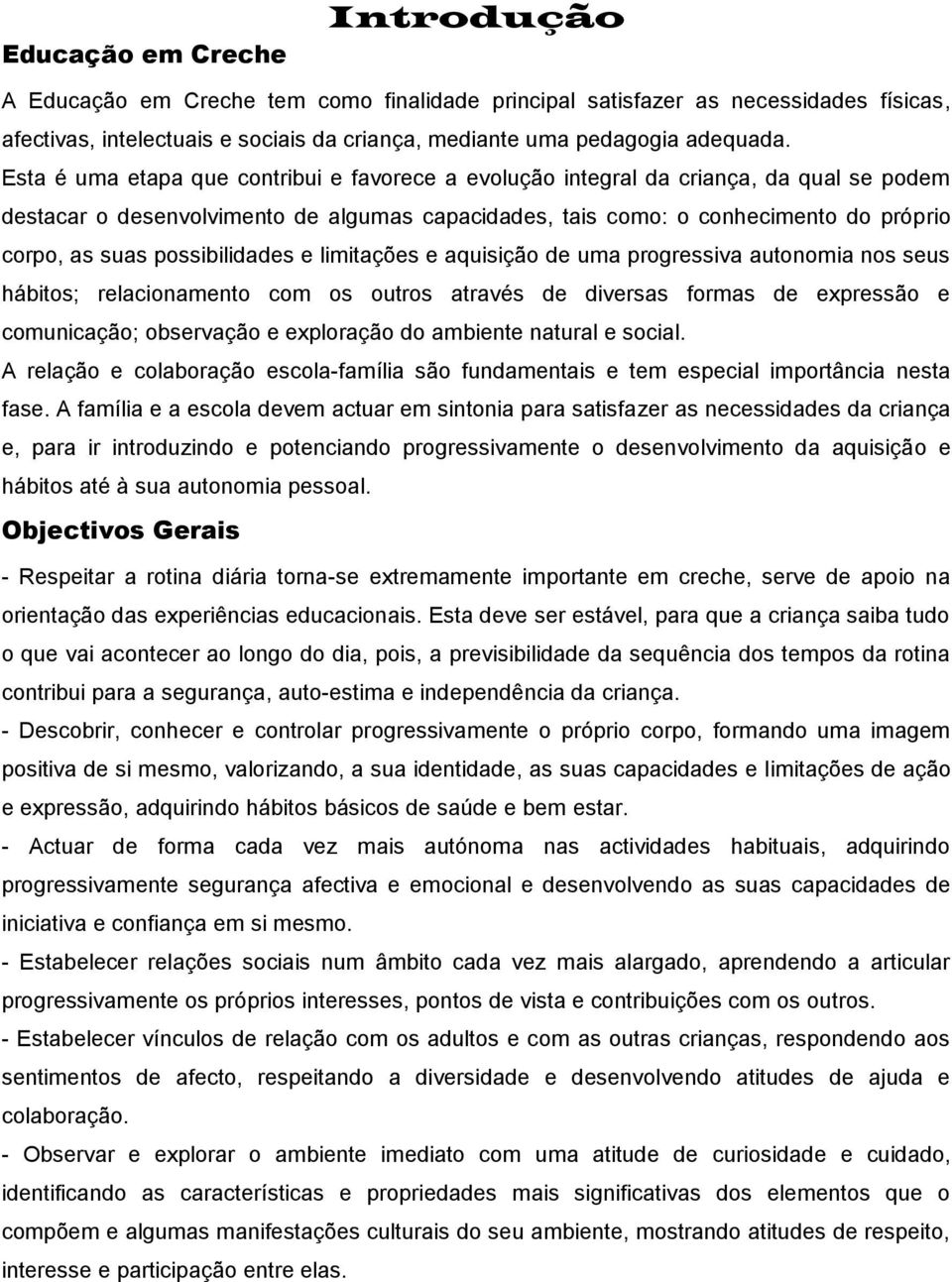 possibilidades e limitações e aquisição de uma progressiva autonomia nos seus hábitos; relacionamento com os outros através de diversas formas de expressão e comunicação; observação e exploração do