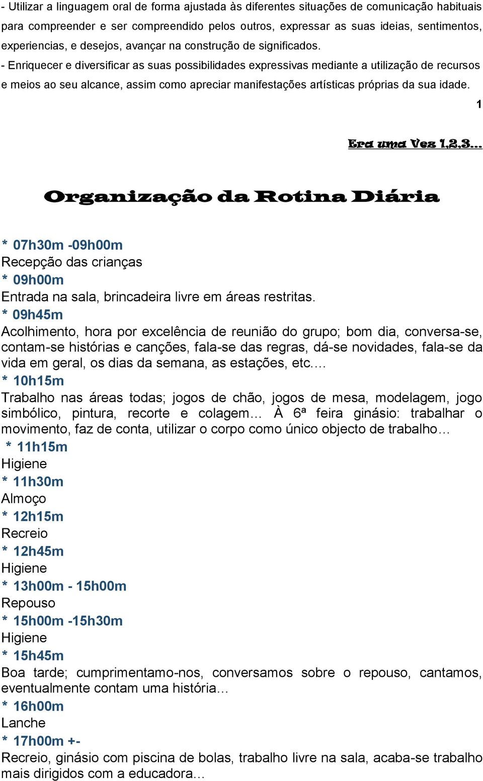 - Enriquecer e diversificar as suas possibilidades expressivas mediante a utilização de recursos e meios ao seu alcance, assim como apreciar manifestações artísticas próprias da sua idade.