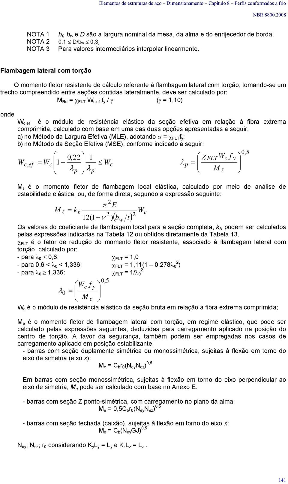 Flge lterl o torção O oento fletor resistente de álulo referente à flge lterl o torção, tondo-se u treho opreendido entre seções ontids lterlente, deve ser luldo por: M Rd = FLT W,ef f y / ( = 1,10)