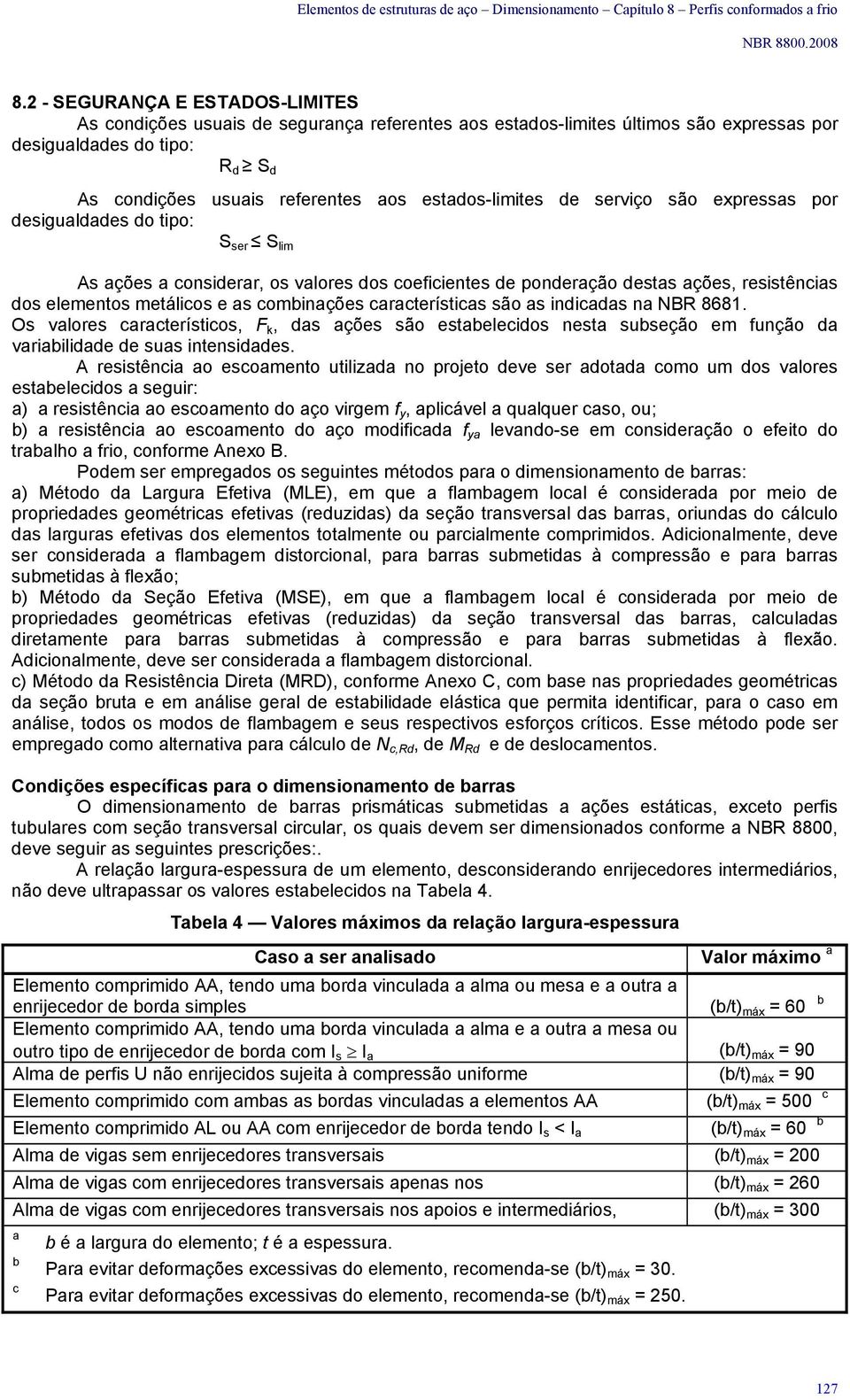 epresss por desigulddes do tipo: S ser S li As ções onsiderr, os vlores dos oefiientes de prção dests ções, resistênis dos eleentos etálios e s oinções rterístis são s indids n NBR 8681.