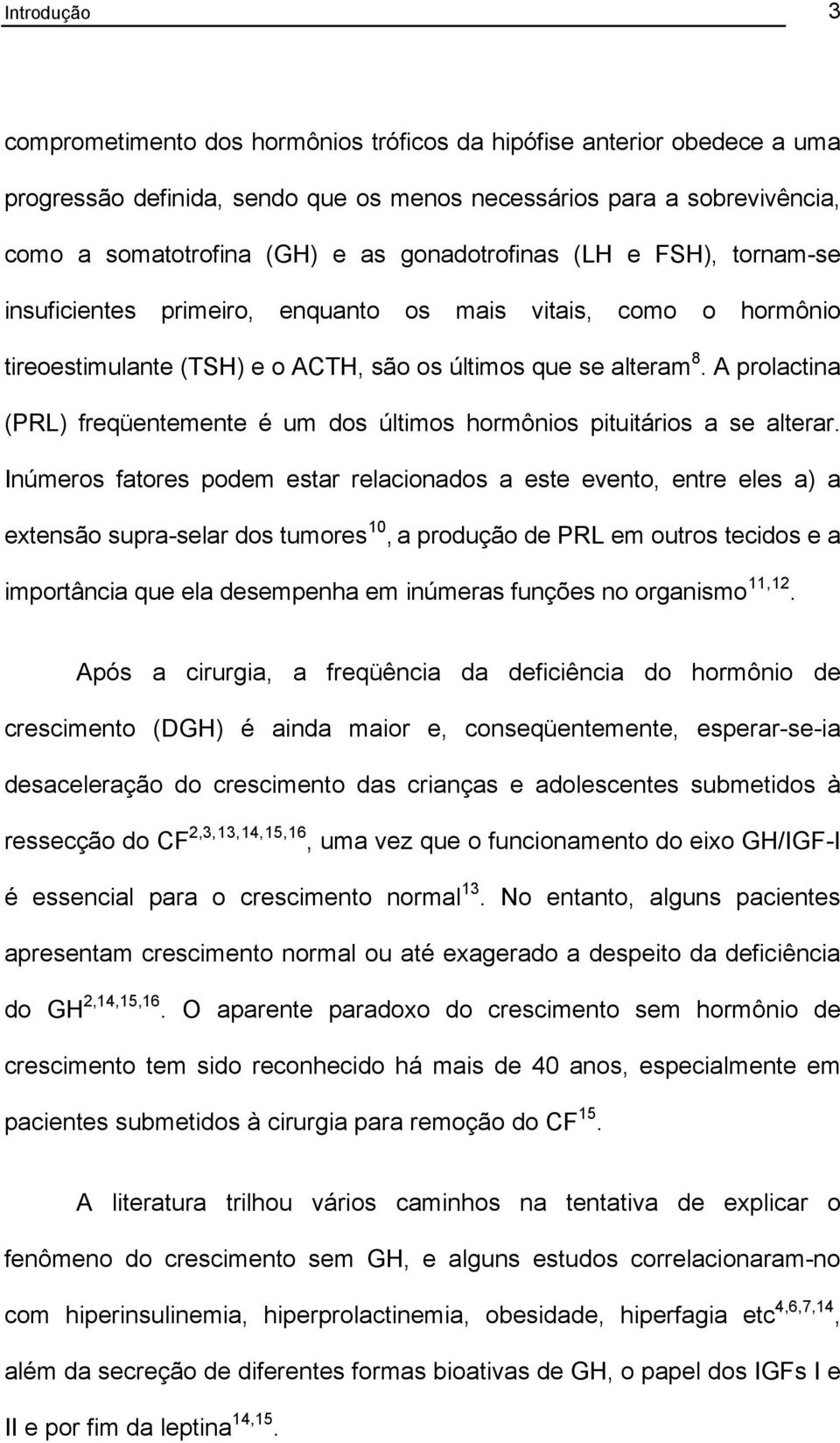 A prolactina (PRL) freqüentemente é um dos últimos hormônios pituitários a se alterar.