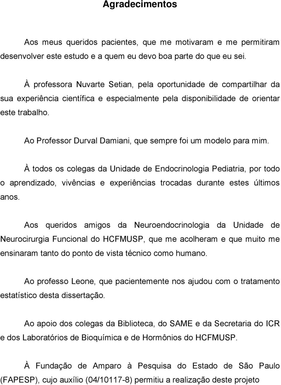 Ao Professor Durval Damiani, que sempre foi um modelo para mim.