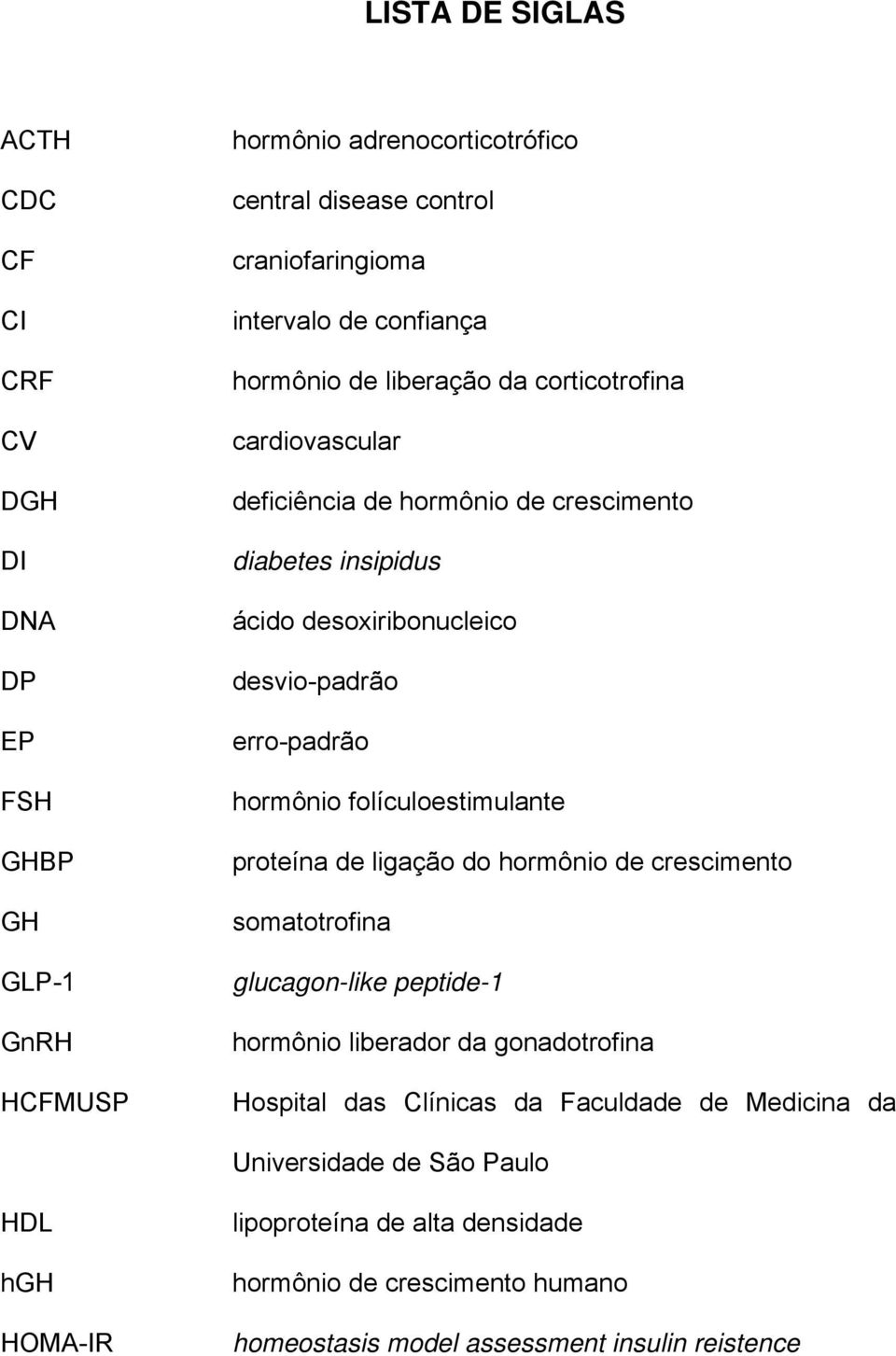 hormônio folículoestimulante proteína de ligação do hormônio de crescimento somatotrofina glucagon-like peptide-1 hormônio liberador da gonadotrofina Hospital das Clínicas