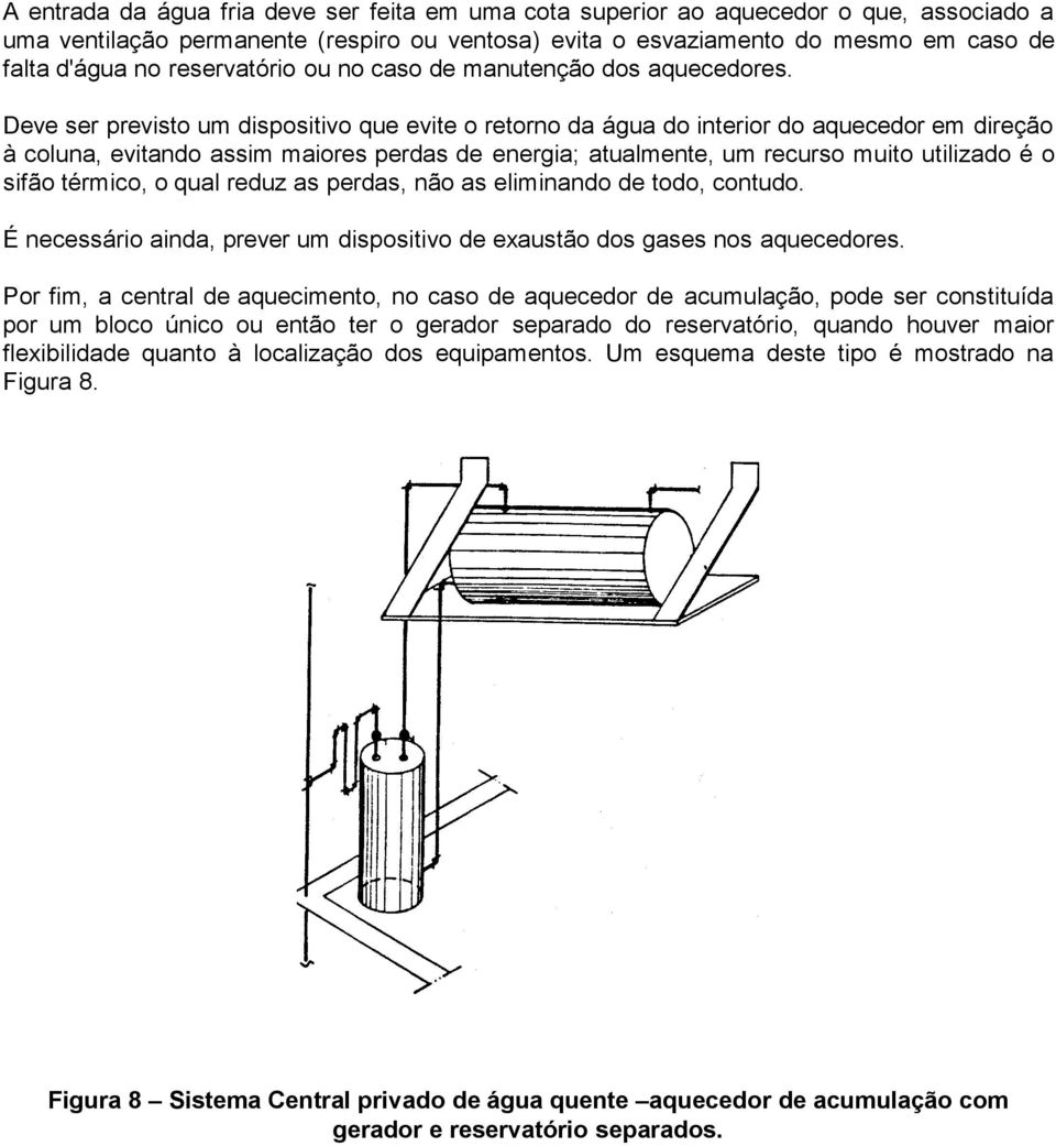 Deve ser previsto um dispositivo que evite o retorno da água do interior do aquecedor em direção à coluna, evitando assim maiores perdas de energia; atualmente, um recurso muito utilizado é o sifão