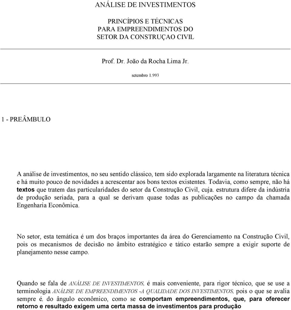 Todavia, como sempre, não há textos que tratem das particularidades do setor da Construção Civil, cuja.