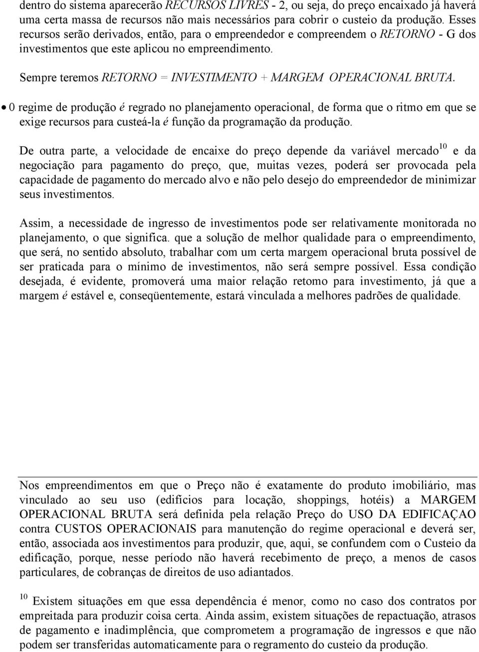 Sempre teremos RETORNO = INVESTIMENTO + MARGEM OPERACIONAL BRUTA.